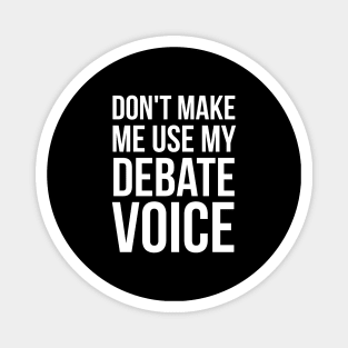 Don't Make Me Use My Debate Voice Magnet